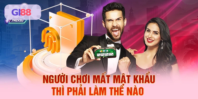 Cách xử lý khi mất mật khẩu đăng nhập GI88