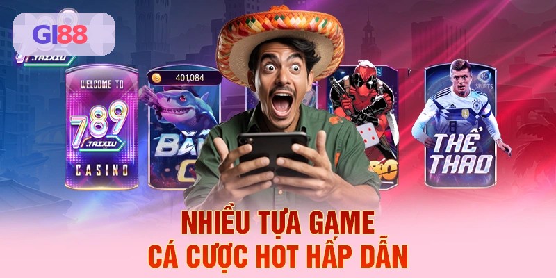 Nhiều tựa game cá cược hot hấp dẫn tại GI88