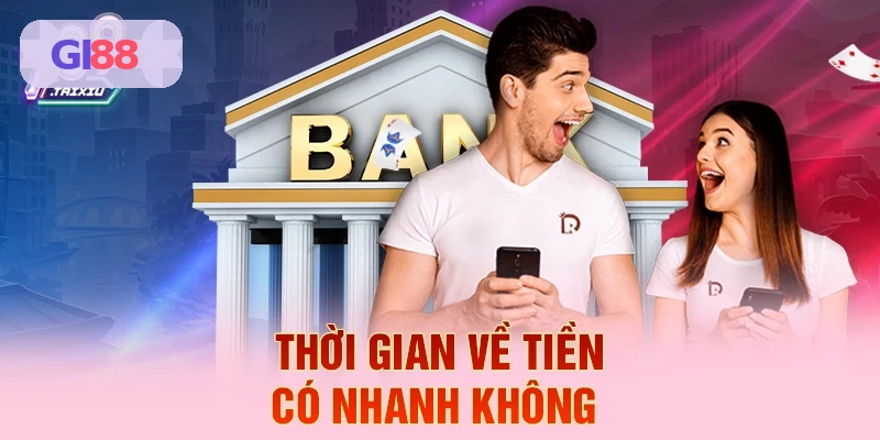 Thời gian về tiền có nhanh không